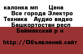 калонка мп 3 › Цена ­ 574 - Все города Электро-Техника » Аудио-видео   . Башкортостан респ.,Баймакский р-н